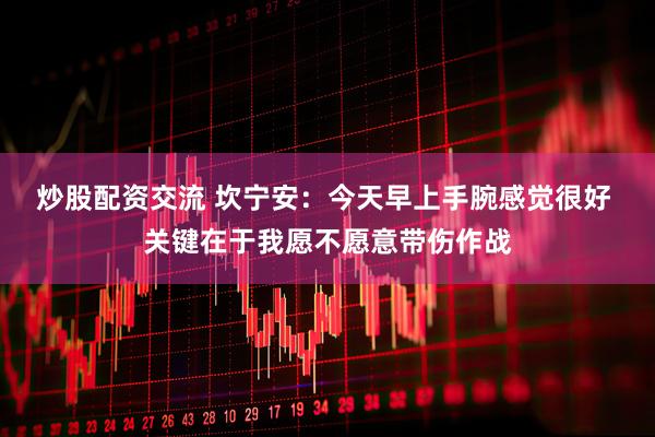炒股配资交流 坎宁安：今天早上手腕感觉很好 关键在于我愿不愿意带伤作战