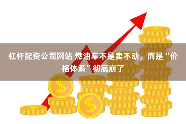 杠杆配资公司网站 燃油车不是卖不动，而是“价格体系”彻底崩了